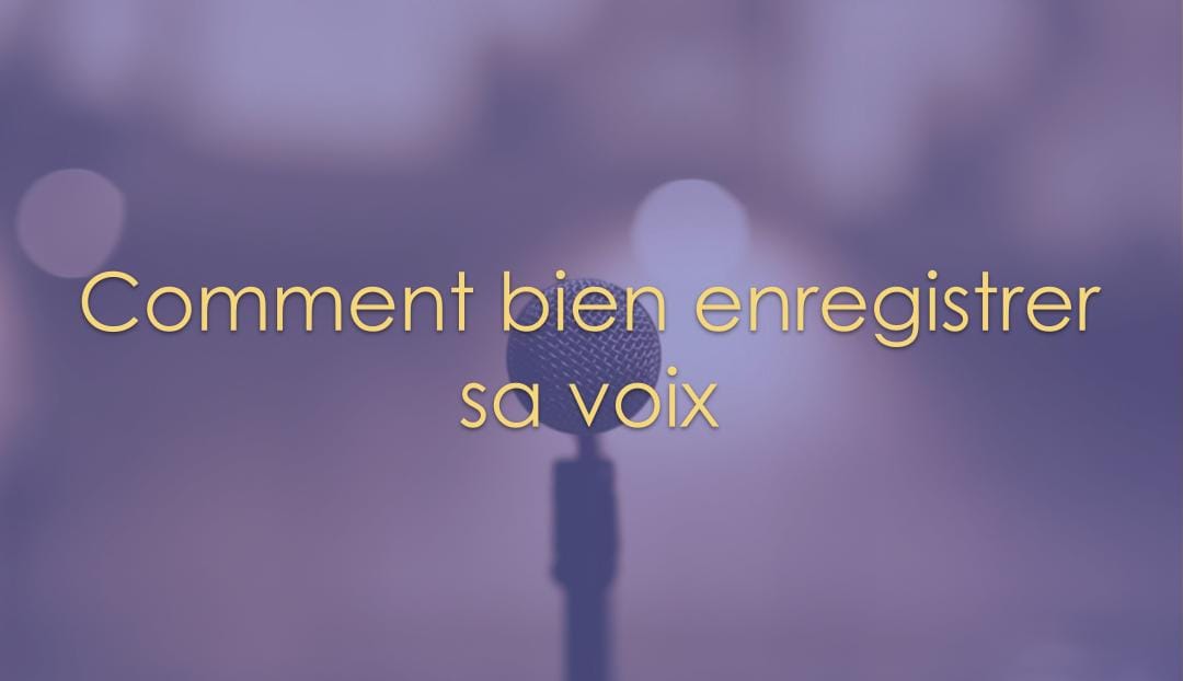 Comment bien enregistrer sa voix