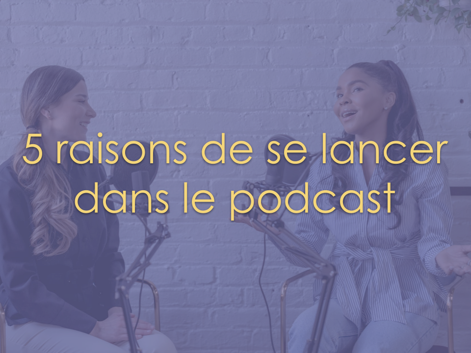 5 raisons de se lancer dans le podcast