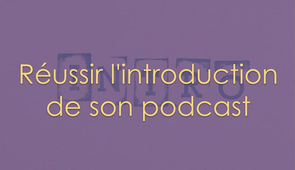 Réussir l'introduction de son podcast